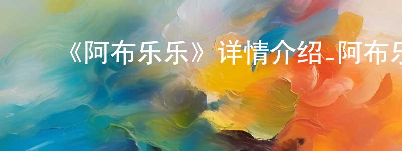 ﻿陈魏东发布﻿《阿布乐乐》详情介绍_阿布乐乐HD中字在线观看_阿布乐乐迅雷下载_欧美动漫